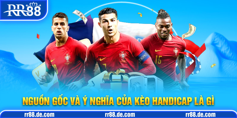 Nguồn Gốc và Ý Nghĩa Của Kèo Handicap Là Gì