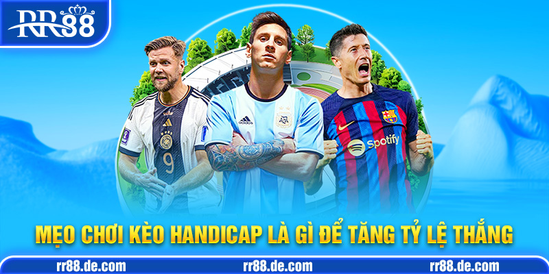 Mẹo Chơi Kèo Handicap Là Gì Để Tăng Tỷ Lệ Thắng
