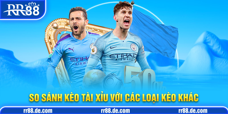So Sánh Kèo Tài Xỉu với Các Loại Kèo Khác