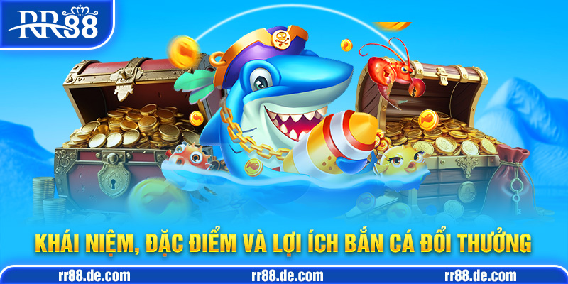 Khái Niệm, Đặc Điểm và Lợi Ích Bắn Cá Đổi Thưởng