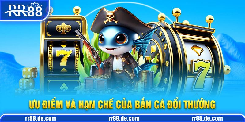 Ưu Điểm và Hạn Chế Của Bắn Cá Đổi Thưởng