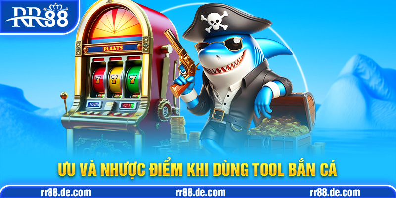 Ưu và Nhược Điểm Khi Dùng Tool Bắn Cá