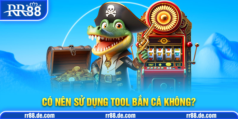 Có Nên Sử Dụng Tool Bắn Cá Không?