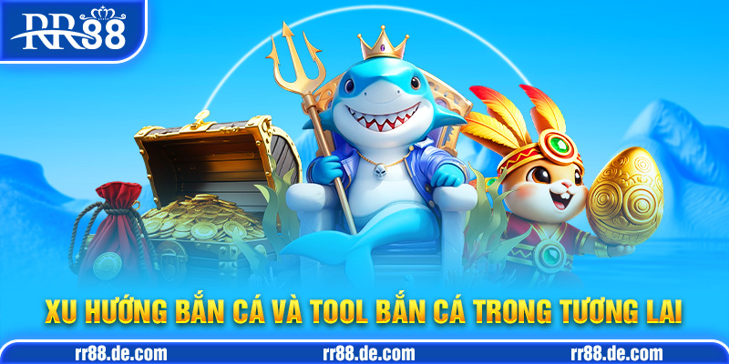 Xu Hướng Bắn Cá và Tool Bắn Cá Trong Tương Lai
