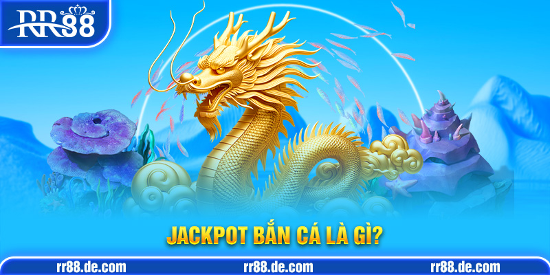 Jackpot Bắn Cá Là Gì?