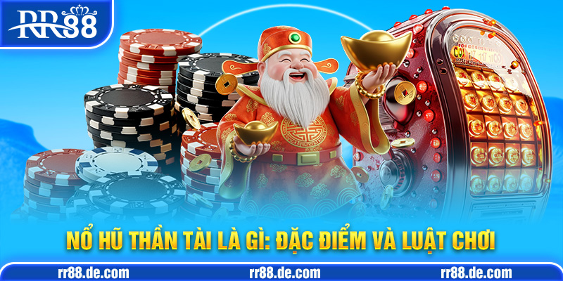 Nổ Hũ Thần Tài Là Gì? Đặc Điểm Và Luật Chơi