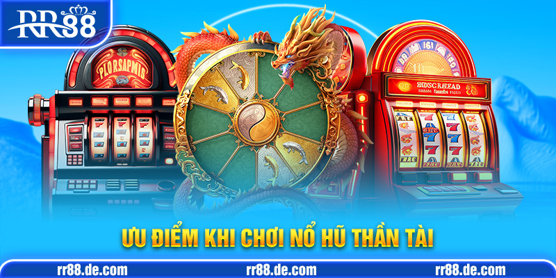 Ưu Điểm Khi Chơi Nổ Hũ Thần Tài