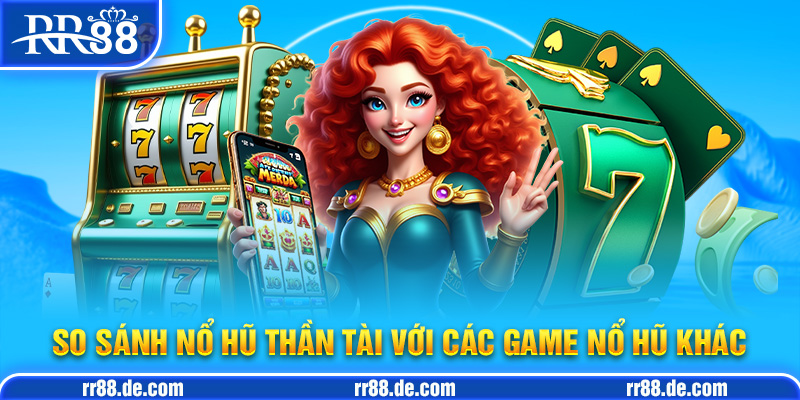 So Sánh Nổ Hũ Thần Tài Với Các Game Nổ Hũ Khác