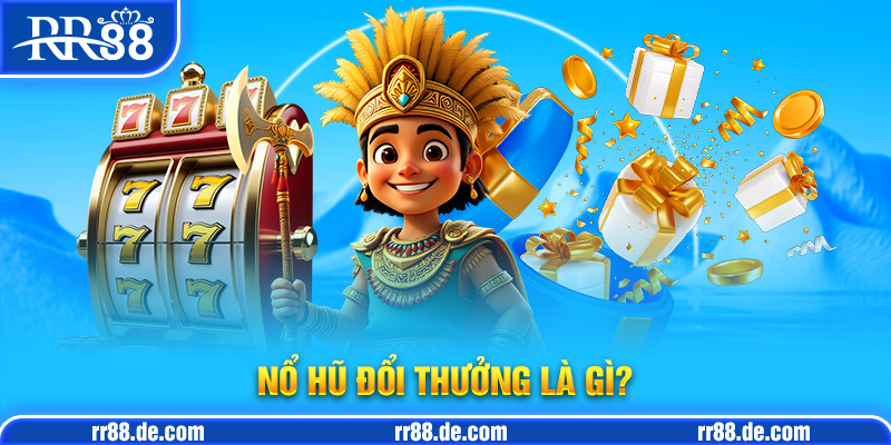 Nổ Hũ Đổi Thưởng Là Gì?