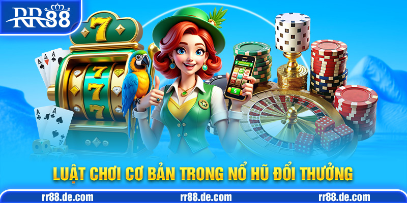 Luật Chơi Cơ Bản Trong Nổ Hũ Đổi Thưởng