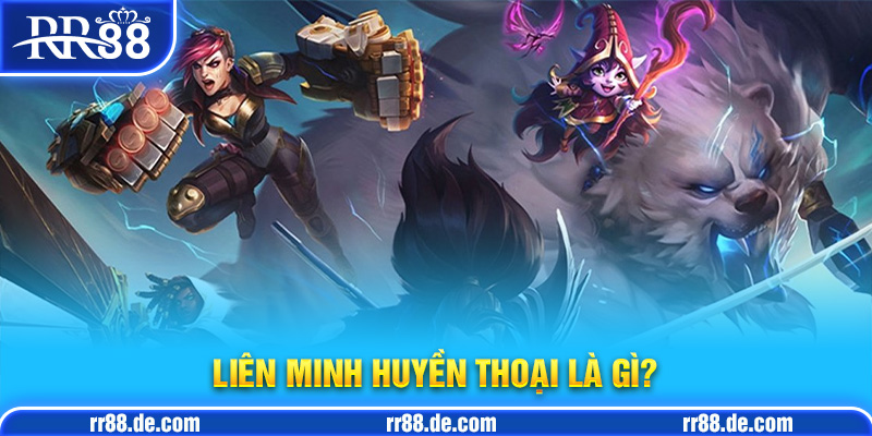 Liên Minh Huyền Thoại Là Gì?