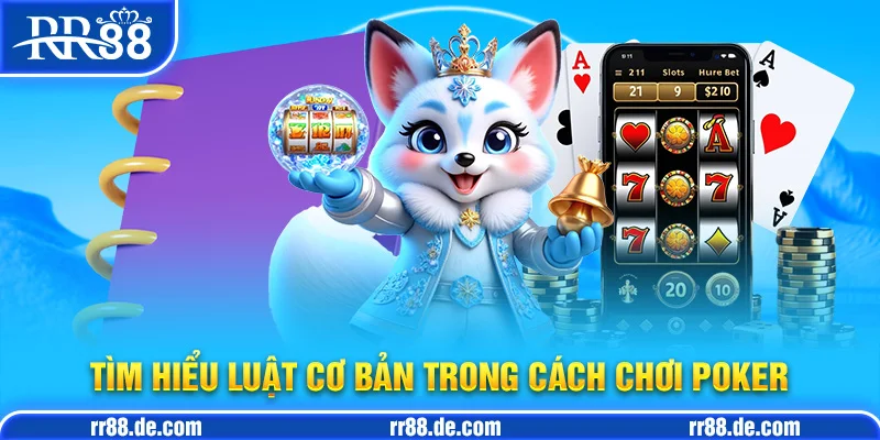 Tìm Hiểu Luật Cơ Bản Trong Cách Chơi Poker