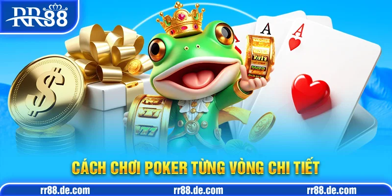 Cách Chơi Poker Từng Vòng Chi Tiết