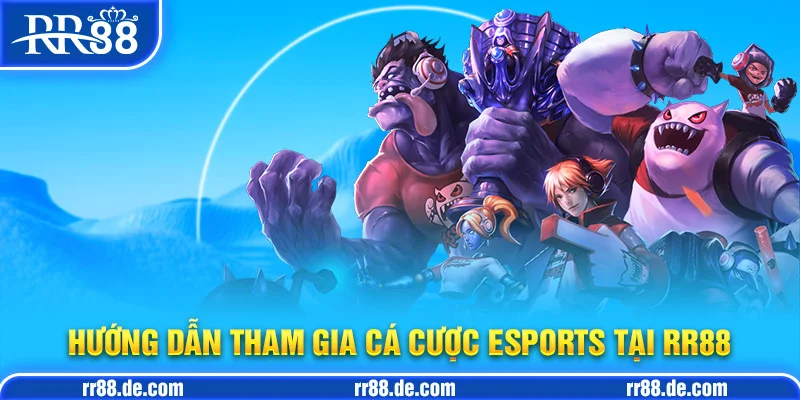 Hướng Dẫn Tham Gia Cá Cược Esports Tại RR88