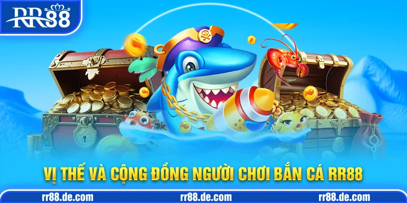 Vị Thế Và Cộng Đồng Người Chơi Bắn Cá RR88